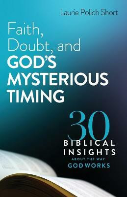 Faith, Doubt, and God`s Mysterious Timing - 30 Biblical Insights about the Way God Works(English, Paperback, Short Laurie Polich)