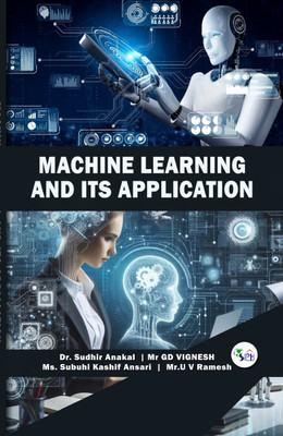 MACHINE LEARNING AND ITS APPLICATION(Paperback, Dr. Sudhir Anakal Mr Gd Vignesh Ms. Subuhi Kashif Ansari Mr.U V Ramesh)
