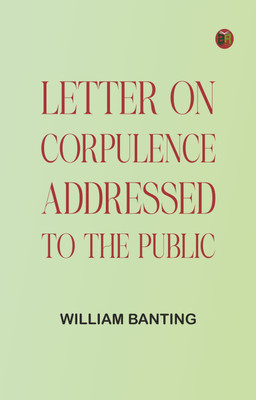Letter on Corpulence, Addressed to the Public(Paperback, William Banting)