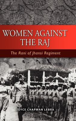 Women Against the Raj the Rani of Jhansi Regiment  - The Rani of Jhansi Regiment(English, Hardcover, Lebra Joyce Chapman)