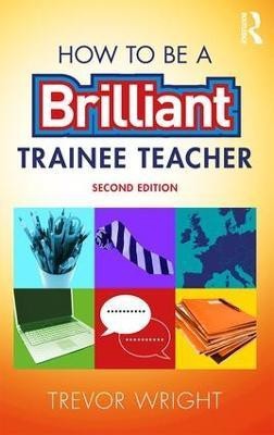 How to be a Brilliant Trainee Teacher(English, Paperback, Wright Trevor)