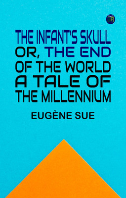 The Infant's Skull; Or, The End of the World. A Tale of the Millennium(Paperback, Eugène Sue)