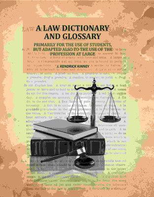 A Law Dictionary and Glossary: Primarily for the Use of Students, But Adapted Also to the Use of the Profession at Large(Paperback, J. Kendrick Kinney)
