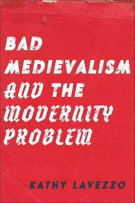 Bad Medievalism and the Modernity Problem(English, Hardcover, Lavezzo Kathy)