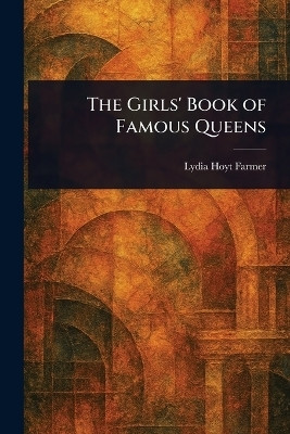 The Girls' Book of Famous Queens(English, Paperback, Farmer Lydia Hoyt)