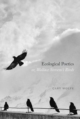 Ecological Poetics; Or, Wallace Stevens's Birds(English, Paperback, Wolfe Cary)