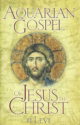 The Aquarian Gospel of Jesus Christ  - The Philosophic and Practical Basis of the Church Universal and World Religion of the Aquarian Age; Transcrib(English, Paperback, Dowling Levi H.)