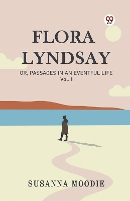 Flora Lyndsay Or, Passages In An Eventful Life Vol. II(English, Paperback, Moodie Susanna)