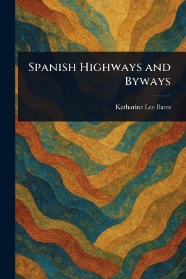 Spanish Highways and Byways(English, Paperback, Bates Katharine Lee)