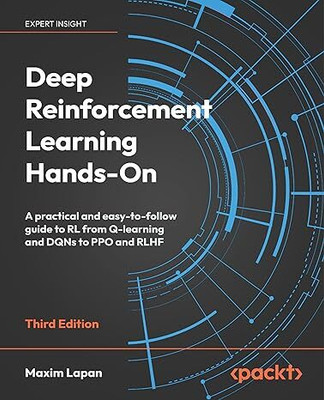 Deep Reinforcement Learning Hands-On  - Deep Reinforcement Learning Hands-On: A practical and easy-to-follow guide to RL from Q-learning and DQNs to PPO and RLH with 73881 Disc(English, Paperback, Lapan Maxim)