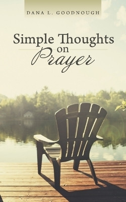 Simple Thoughts on Prayer(Paperback, Dana L. Goodnough)
