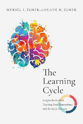 The Learning Cycle - Insights for Faithful Teaching from Neuroscience and the Social Sciences(English, Paperback, Elmer Muriel I.)