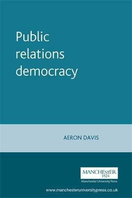 Public Relations Democracy  - Politics, Public Relations and the Mass Media in Britain(English, Paperback, Davis Aeron)