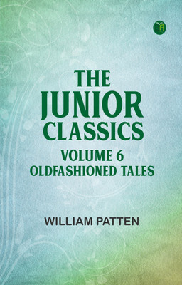 The Junior Classics Volume 6 OldFashioned Tales(Paperback, William Patten)