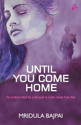 Until you come home-  - The Endless Wait for a Beloved to Come Home from War(English, Paperback, Bajpal Mridula)