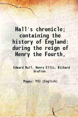 Hall's chronicle; containing the history of England during the reign of Henry the Fourth, 1809 [Hardcover](Hardcover, Edward Hall, Henry Ellis, Richard Grafton)