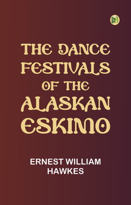 The Dance Festivals of the Alaskan Eskimo(Paperback, Ernest William Hawkes)