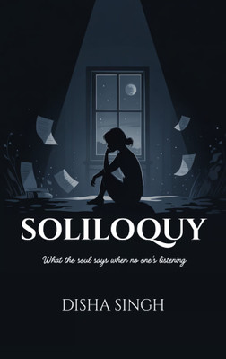 SOLILOQUY What the soul says when no one's listening(Paperback, DISHA SINGH)