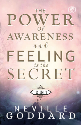The Power of Awareness and Feeling is the Secret: The two most empowering books by Neville in one volume!  - The Power of Awareness and Feeling is the Secret: The two most empowering books by Neville in one volume!(Paperback, Neville Goddard)