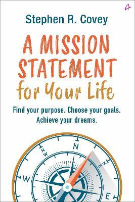 A Mission Statement for Your Life: Find Your Purpose, Choose Your Goals, Achieve Your Dreams (English)(English, Paperback, Covey Stephen R.)