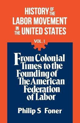 History of the Labour Movement in the United States: v. 1(English, Paperback, Foner Philip Sheldon)
