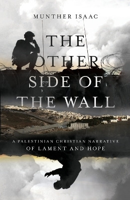 The Other Side of the Wall - A Palestinian Christian Narrative of Lament and Hope(English, Paperback, Isaac Munther)