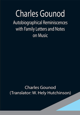 Charles Gounod ; Autobiographical Reminiscences with Family Letters and Notes on Music(Paperback, Charles Gounod)