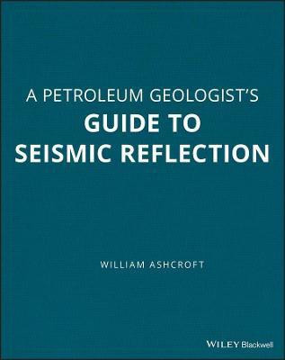 A Petroleum Geologist's Guide to Seismic Reflection(English, Paperback, Ashcroft William)