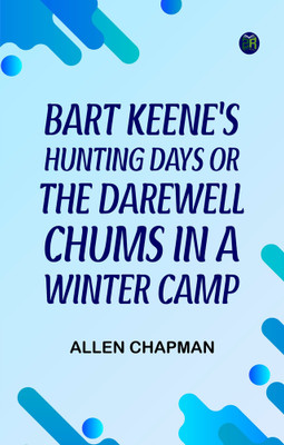 Bart Keene's Hunting Days; or, The Darewell Chums in a Winter Camp(Paperback, Allen Chapman)