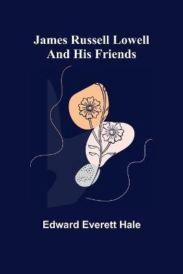 James Russell Lowell and His Friends(English, Paperback, Everett Hale Edward)