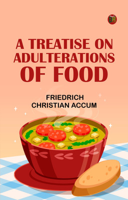 A Treatise on Adulterations of Food(Paperback, Friedrich Christian Accum)