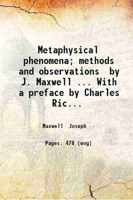 Metaphysical phenomena; methods and observations by J. Maxwell ... With a preface by Charles Richet ... and an introduction by Sir Oliver Lodge. Also with a new chapter containing 'A compl [Hardcover](Hardcover, Maxwell Joseph)
