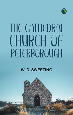 The Cathedral Church of Peterborough(Paperback, W. D. Sweeting)