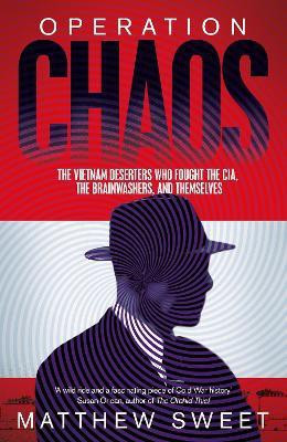 Operation Chaos  - The Vietnam Deserters Who Went to War Against the CIA, the Brainwashers and Each Other(English, Paperback, Sweet Matthew)