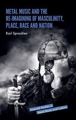 Metal Music and the Re-imagining of Masculinity, Place, Race and Nation(English, Hardcover, Spracklen Karl)