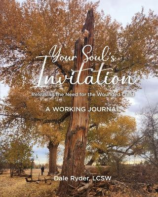 YOUR SOUL'S INVITATION - Releasing the Need for the Wounded Child - A WORKING JOURNAL(English, Paperback, Ryder Lcsw Dale)
