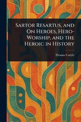 Sartor Resartus, and On Heroes, Hero-Worship, and the Heroic in History(English, Paperback, Carlyle Thomas)