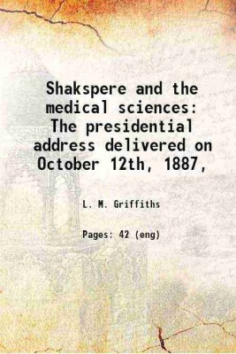 Shakspere and the medical sciences The presidential address delivered on October 12th, 1887, 1887 [Hardcover](Hardcover, L. M. Griffiths)