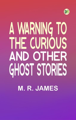 A Warning to the Curious, and Other Ghost Stories(Paperback, M. R. James)