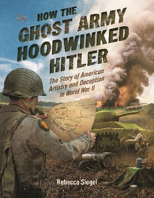 How the Ghost Army Hoodwinked Hitler(English, Hardcover, Siegel Rebecca)