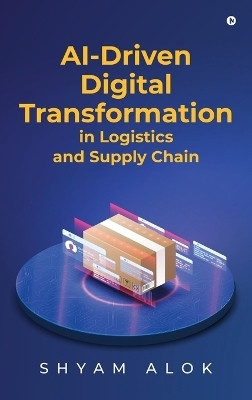 AI-Driven Digital Transformation in Logistics and Supply Chain(English, Hardcover, Shyam Alok)