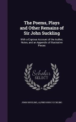 The Poems, Plays and Other Remains of Sir John Suckling(English, Hardcover, Suckling John)