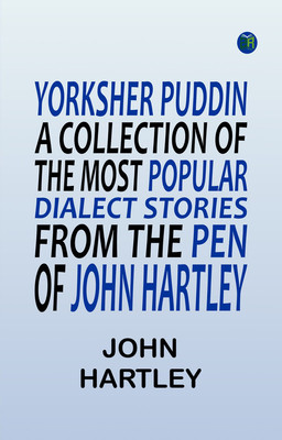 Yorksher Puddin' A Collection of the Most Popular Dialect Stories from the Pen of John Hartley(Paperback, John Hartley)