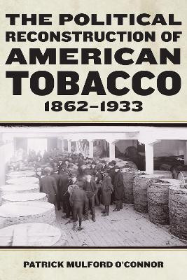 The Political Reconstruction of American Tobacco, 1862-1933(English, Paperback, O'Connor Patrick Mulford)