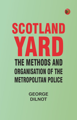 Scotland Yard: The methods and organisation of the Metropolitan Police(Paperback, George Dilnot)