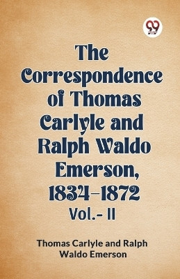 The Correspondence of Thomas Carlyle and Ralph Waldo Emerson, 1834-1872 Vol.-II(English, Paperback, Carlyle Thomas)