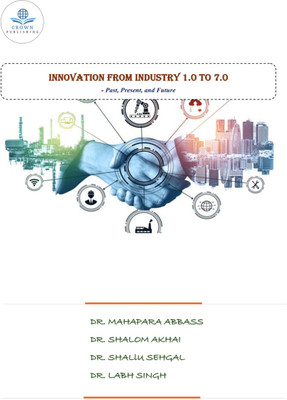 Innovation From Industry 1.0 to 7.0 - Past, Present, and Future(Paperback, Dr. Mahapara Abbass, Dr. Shalom Akhai, Dr. Shallu Sehgal, Dr. Labh Singh)