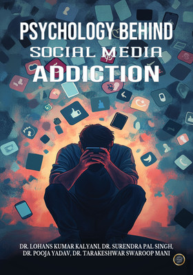 Psychology Behind Social Media Addiction(Hardcover, Dr. Lohans Kumar Kalyani, Dr. Surendra Pal Singh, Dr. Pooja Yadav, Dr. Tarakeshwar Swaroop Mani)