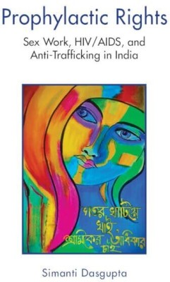 Prophylactic Rights  - Sex Work, HIV/AIDS, and Anti-Trafficking in India(English, Hardcover, Dasgupta Simanti)