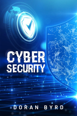 CYBERSECURITY  - How to Prevent Hacker Attacks on Your Electronic Data While Browsing the Internet on Your Smart Device, Computer, or TV (2022 Guide for Beginners)(Paperback, Doran Byrd)